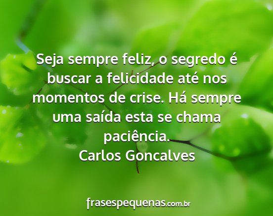 Carlos Goncalves - Seja sempre feliz, o segredo é buscar a...
