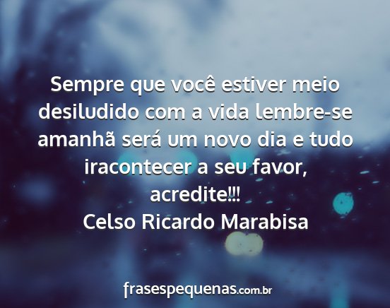 Celso Ricardo Marabisa - Sempre que você estiver meio desiludido com a...