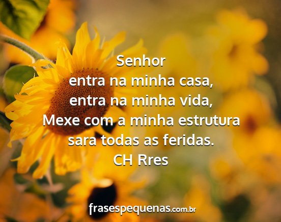 CH Rres - Senhor entra na minha casa, entra na minha vida,...