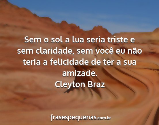 Cleyton Braz - Sem o sol a lua seria triste e sem claridade, sem...