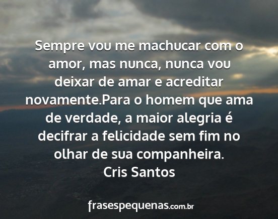Cris Santos - Sempre vou me machucar com o amor, mas nunca,...