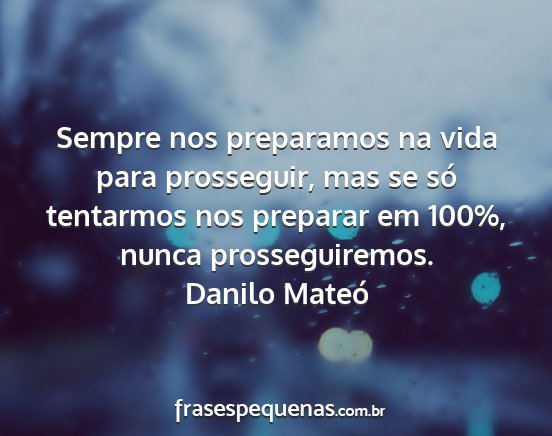 Danilo Mateó - Sempre nos preparamos na vida para prosseguir,...