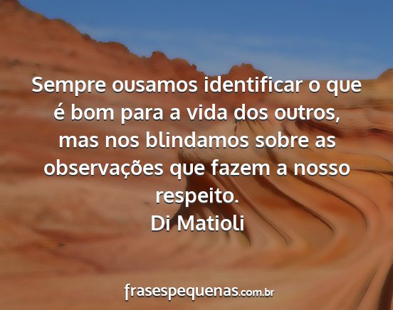 Di Matioli - Sempre ousamos identificar o que é bom para a...