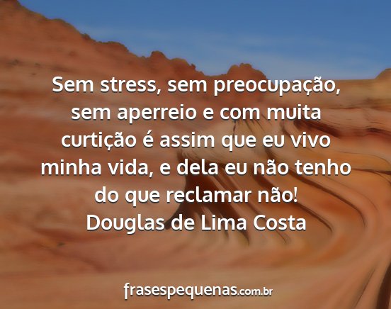 Douglas de Lima Costa - Sem stress, sem preocupação, sem aperreio e com...