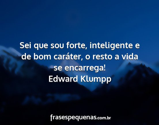 Edward Klumpp - Sei que sou forte, inteligente e de bom caráter,...