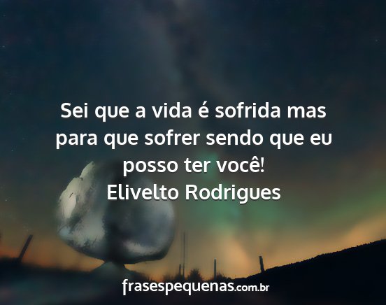 Elivelto Rodrigues - Sei que a vida é sofrida mas para que sofrer...