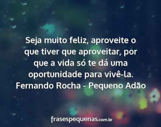 Fernando Rocha - Pequeno Adão - Seja muito feliz, aproveite o que tiver que...