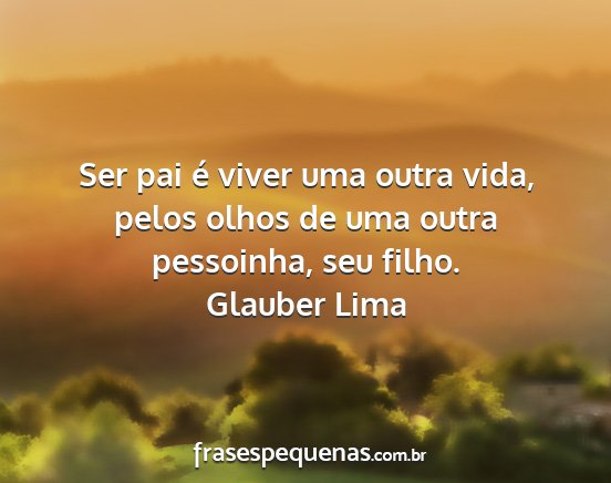 Glauber Lima - Ser pai é viver uma outra vida, pelos olhos de...