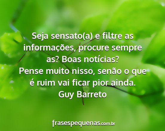 Guy Barreto - Seja sensato(a) e filtre as informações,...