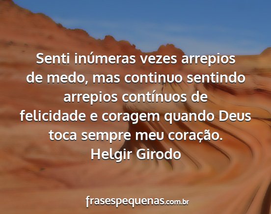 Helgir Girodo - Senti inúmeras vezes arrepios de medo, mas...