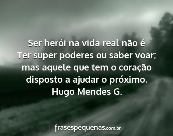 Hugo Mendes G. - Ser herói na vida real não é Ter super poderes...