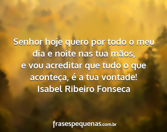 Isabel Ribeiro Fonseca - Senhor hoje quero por todo o meu dia e noite nas...