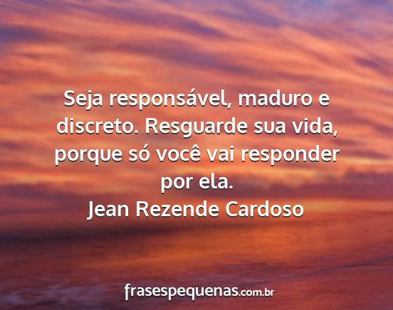 Jean Rezende Cardoso - Seja responsável, maduro e discreto. Resguarde...