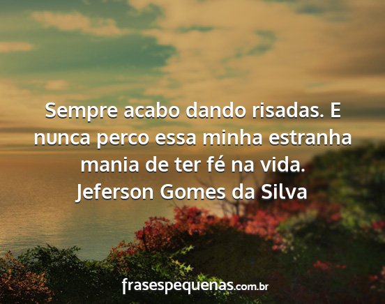 Jeferson Gomes da Silva - Sempre acabo dando risadas. E nunca perco essa...