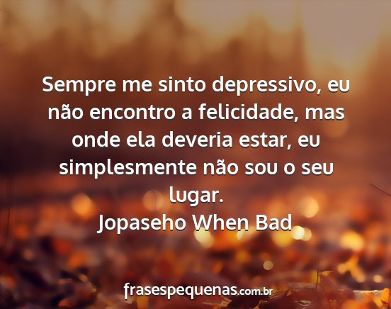 Jopaseho When Bad - Sempre me sinto depressivo, eu não encontro a...