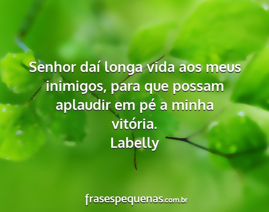 Labelly - Senhor daí longa vida aos meus inimigos, para...