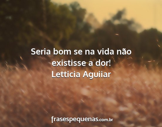 Letticia Aguiiar - Seria bom se na vida não existisse a dor!...