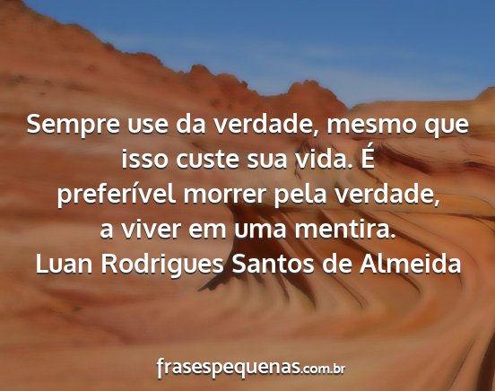 Luan Rodrigues Santos de Almeida - Sempre use da verdade, mesmo que isso custe sua...