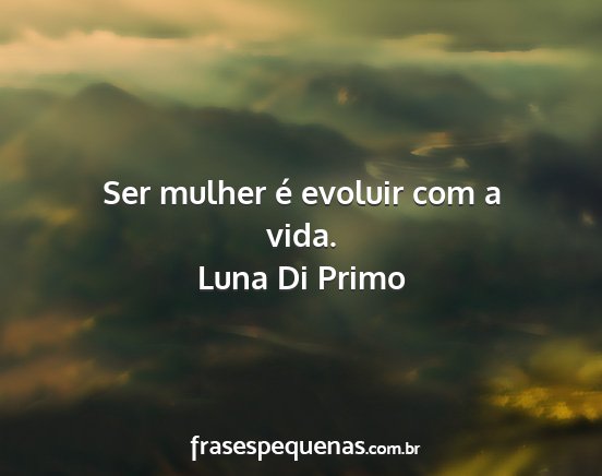 Luna Di Primo - Ser mulher é evoluir com a vida....