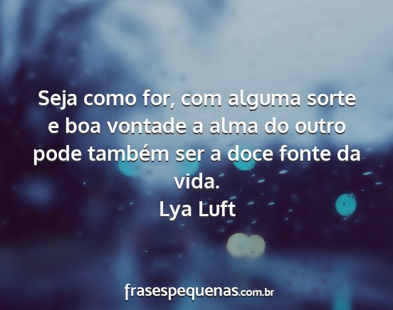Lya Luft - Seja como for, com alguma sorte e boa vontade a...