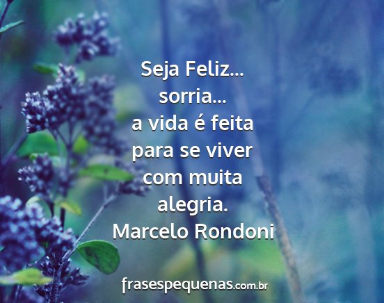 Marcelo Rondoni - Seja Feliz... sorria... a vida é feita para se...