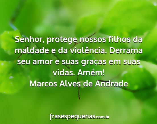 Marcos Alves de Andrade - Senhor, protege nossos filhos da maldade e da...