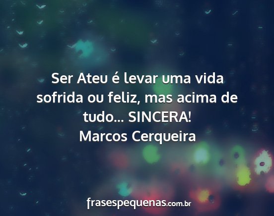 Marcos Cerqueira - Ser Ateu é levar uma vida sofrida ou feliz, mas...
