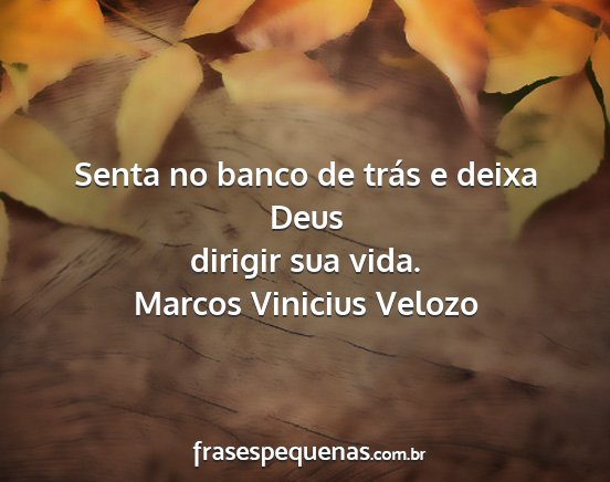 Marcos Vinicius Velozo - Senta no banco de trás e deixa Deus dirigir sua...