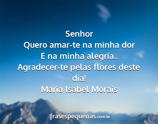 Maria Isabel Morais - Senhor Quero amar-te na minha dor E na minha...