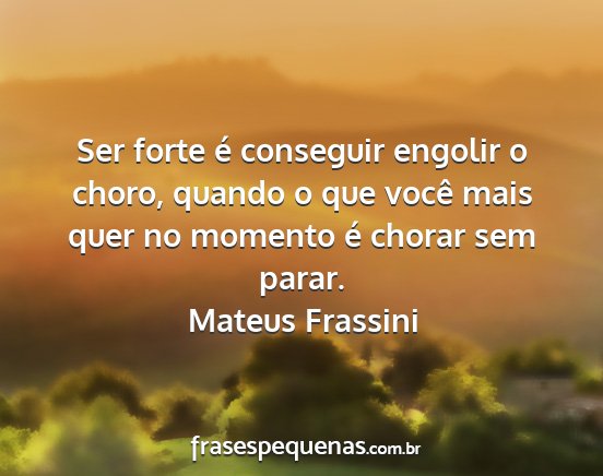 Mateus Frassini - Ser forte é conseguir engolir o choro, quando o...