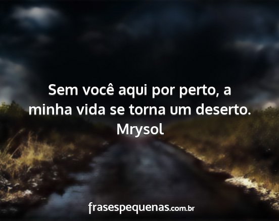 Mrysol - Sem você aqui por perto, a minha vida se torna...