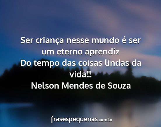 Nelson Mendes de Souza - Ser criança nesse mundo é ser um eterno...