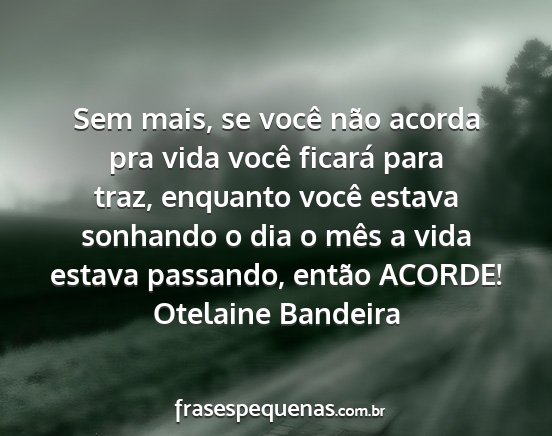Otelaine Bandeira - Sem mais, se você não acorda pra vida você...