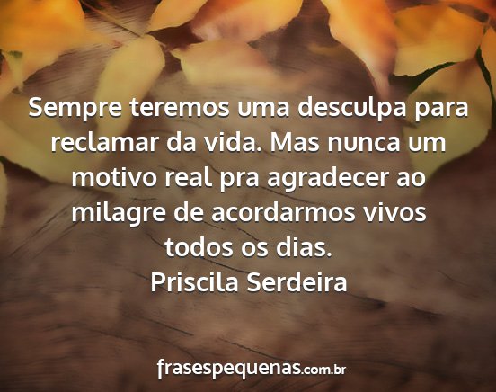 Priscila Serdeira - Sempre teremos uma desculpa para reclamar da...