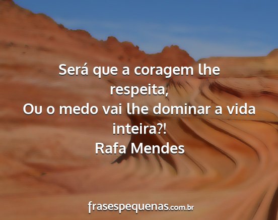 Rafa Mendes - Será que a coragem lhe respeita, Ou o medo vai...