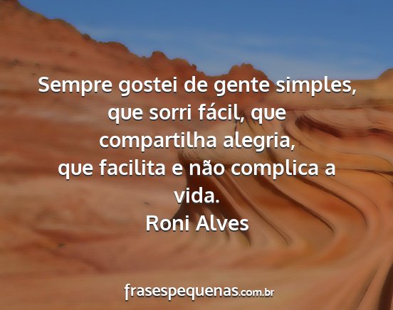 Roni Alves - Sempre gostei de gente simples, que sorri fácil,...