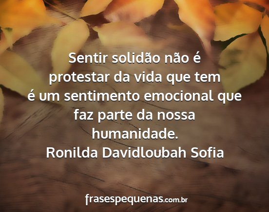 Ronilda Davidloubah Sofia - Sentir solidão não é protestar da vida que tem...