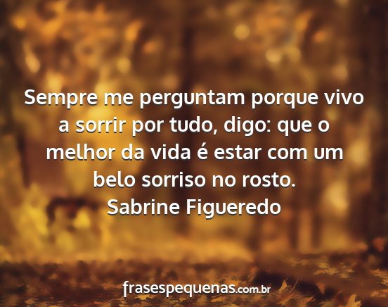 Sabrine Figueredo - Sempre me perguntam porque vivo a sorrir por...