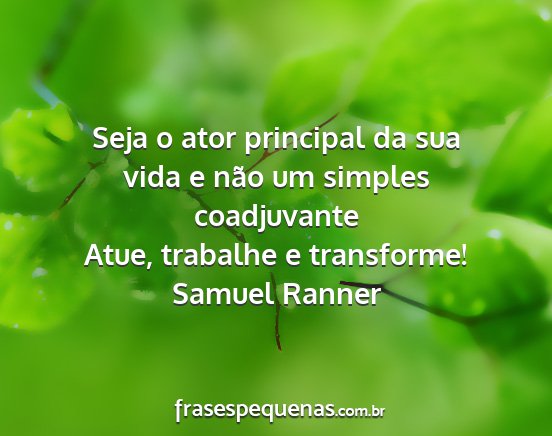 Samuel Ranner - Seja o ator principal da sua vida e não um...