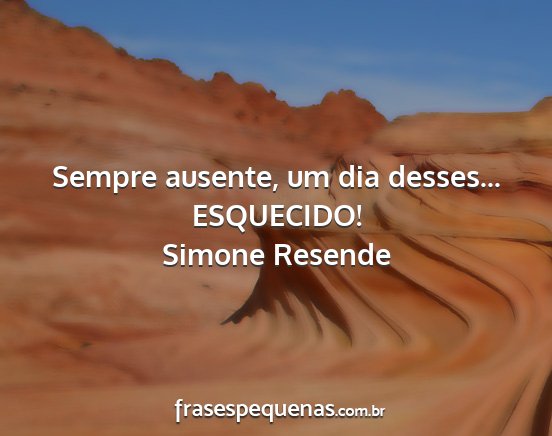 Simone Resende - Sempre ausente, um dia desses... ESQUECIDO!...