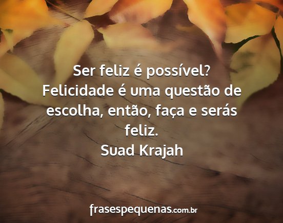 Suad Krajah - Ser feliz é possível? Felicidade é uma...
