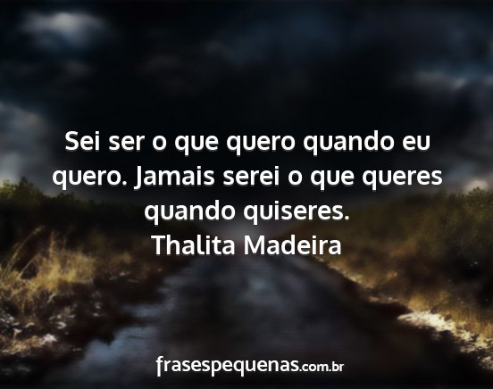 Thalita Madeira - Sei ser o que quero quando eu quero. Jamais serei...