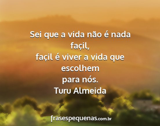 Turu Almeida - Sei que a vida não é nada façil, façil é...