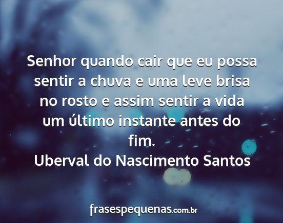 Uberval do Nascimento Santos - Senhor quando cair que eu possa sentir a chuva e...