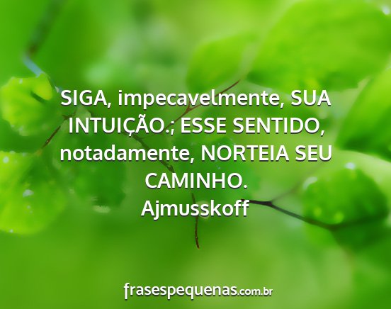 Ajmusskoff - SIGA, impecavelmente, SUA INTUIÇÃO.; ESSE...