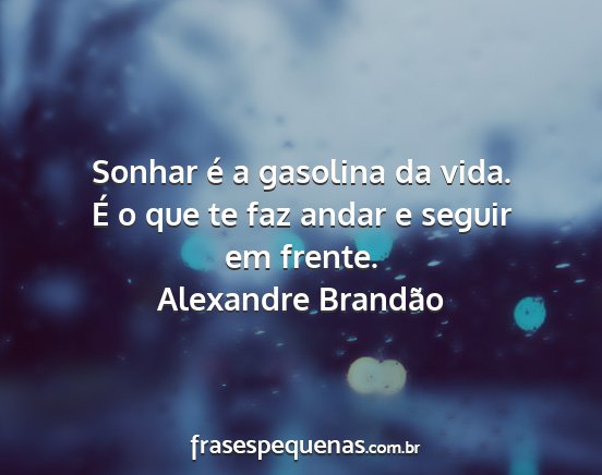 Alexandre Brandão - Sonhar é a gasolina da vida. É o que te faz...