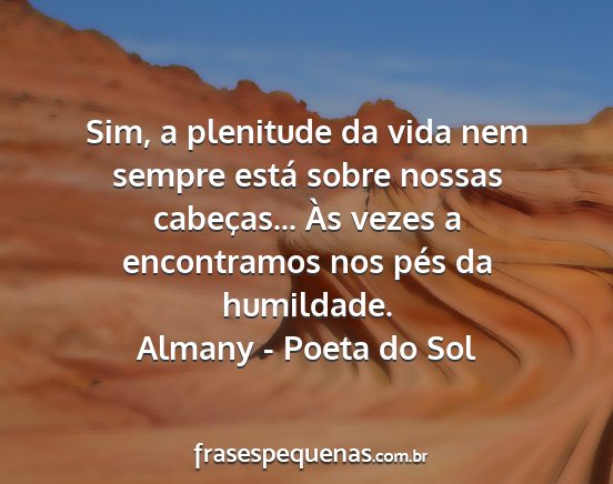 Almany - Poeta do Sol - Sim, a plenitude da vida nem sempre está sobre...
