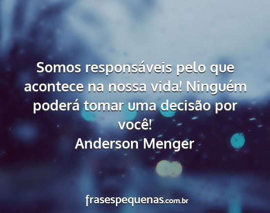 Anderson Menger - Somos responsáveis pelo que acontece na nossa...