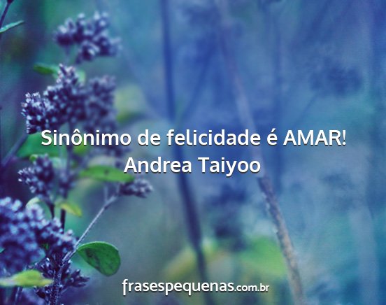 Andrea Taiyoo - Sinônimo de felicidade é AMAR!...