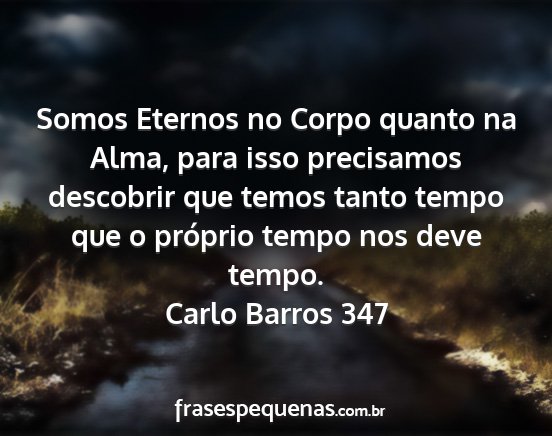 Carlo Barros 347 - Somos Eternos no Corpo quanto na Alma, para isso...